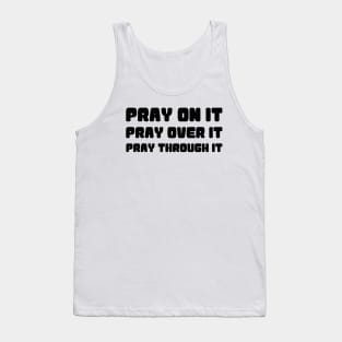 PRAY ON IT PRAY OVER IT PRAY THROUGH IT Tank Top